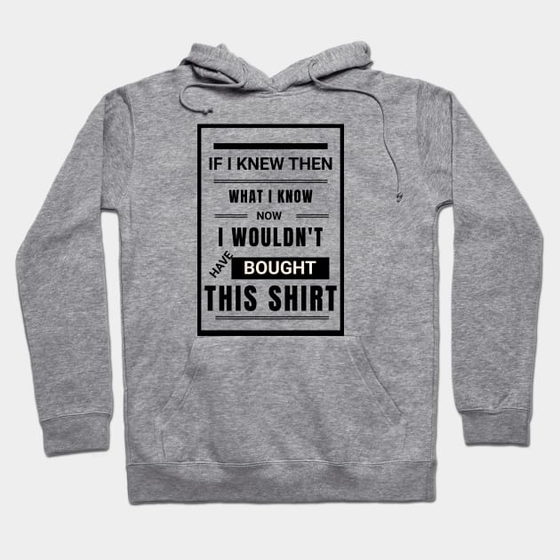 If I knew then...; funny; funny t-shirt; slogan; humorous; laugh; simple; text; slogan; saying; quote; gift; typography; plain; Hoodie by Be my good time